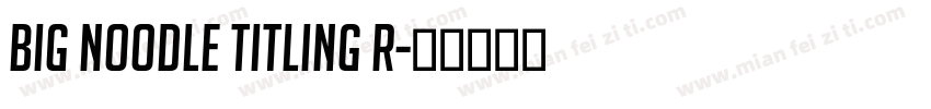 Big Noodle Titling R字体转换